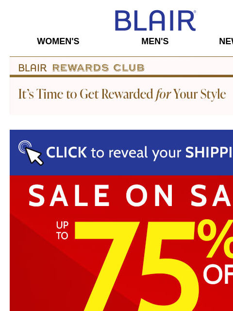 WOW! 75% OFF When You Take an EXTRA 30% OFF Already Reduced Prices! Blair Women's Men's New Arrivals Blair Rewards Club It's Time To Get Rewarded For Your Style! It's Time To Get