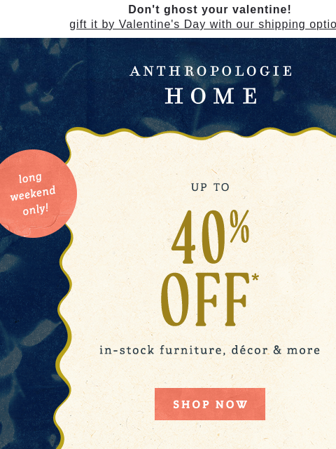 anthropologie newsletter: UP TO 40% OFF in-stock furniture, décor & more