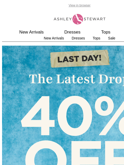 ashleystewart newsletter: LAST DAY! 40% off EVERYTHING in-stores and online ...