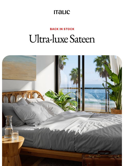 italic newsletter: It’s Back: Fan-Favorite Sateen Bedding.
