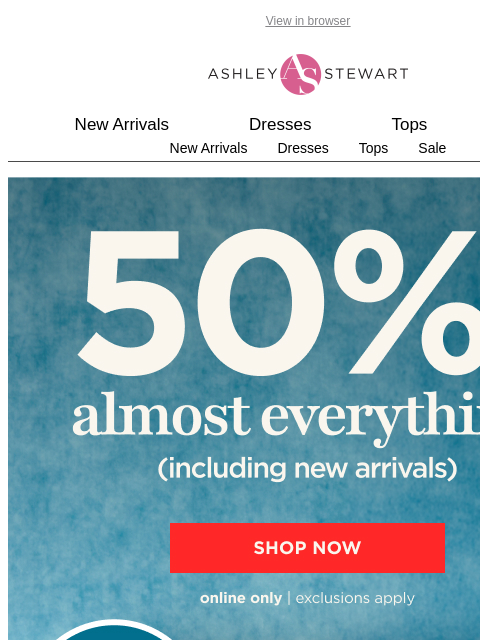 ashleystewart newsletter: TODAY ONLY🚨50% OFF ALMOST EVERYTHING