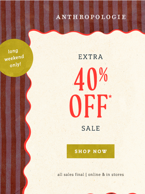 anthropologie newsletter: Extra 40% OFF SALE = the best long weekend