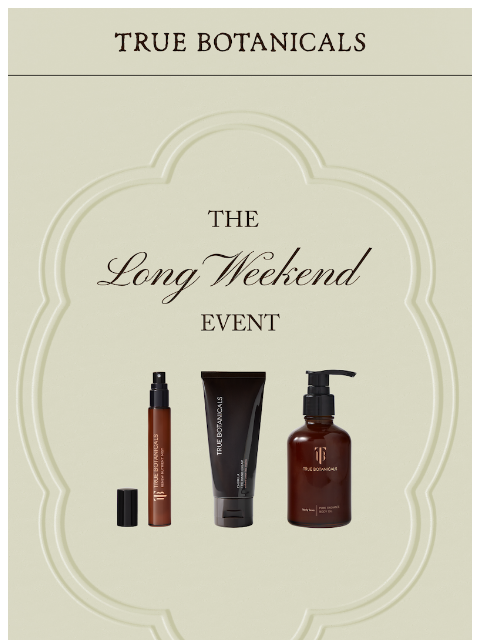 truebotanicals newsletter: The Long Weekend Event is on