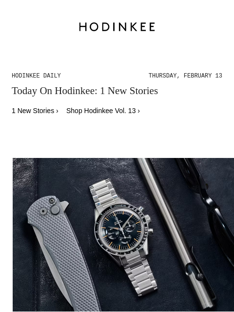 Today on Hodinkee... Hands-On: The Omega Speedmaster 'First Omega In Space' | Hodinkee Daily – Thursday, February 13 | Today On Hodinkee: 1 New Stories 1 New Stories › Shop Hodinkee Vol. 13 ›