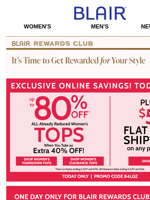 WEB OFFER! Take an EXTRA 40% Off Women's Markdown Tops! 🔴 EXTRA Love for the Club: 10% Off Member Exclusive! Blair Women's Men's New Arrivals Blair Rewards Club It's Time To Get