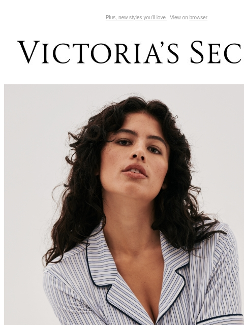 Plus, new styles you'll love View on browser Victoria's Secret You have items in your shopping cart. SPRING INTO NEW PJs Your best night's sleep just got a refresh. COTTON MODAL Cooling and