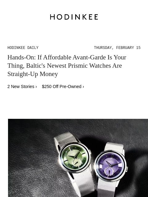 Today on Hodinkee... Hands-On: If Affordable Avant-Garde Is Your Thing, Baltic's Newest Prismic Watches Are Straight-Up Money | Hodinkee Daily – Thursday, February 15 | Hands-On: If Affordable