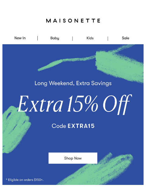 maisonette newsletter: Long Weekend, Big Savings: Take An Extra 15% Off S...