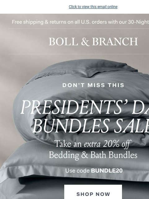 Our Presidents' Day Bundles Sale Click to view this email online Free shipping & returns on all US orders with our 30-Night Guarantee | BOLL & BRANCH Don't miss this Presidents' day