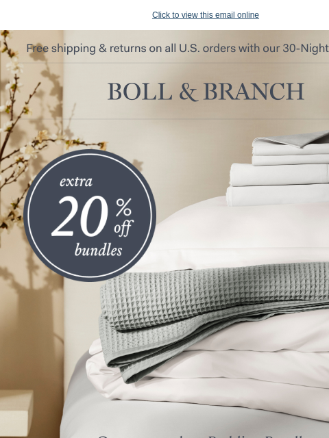 Don't miss out on an extra 20% off bundles Click to view this email online Free shipping & returns on all US orders with our 30-Night Guarantee | BOLL & BRANCH EXTRA 20% OFF BUNDLES Our