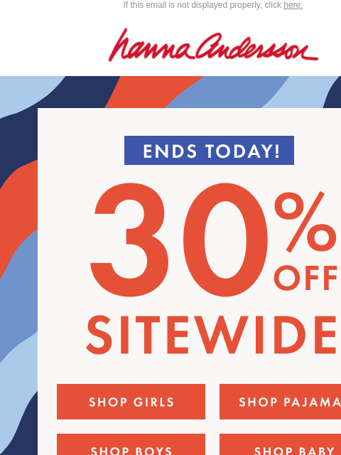 hannaandersson newsletter: ENDS TODAY 🚨 30% Off SITEWIDE