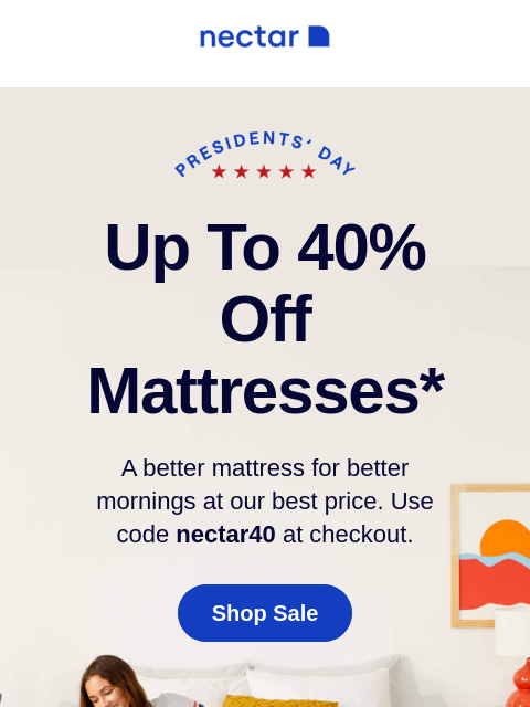 Plus discover the Nectar Hybrid (memory foam + coils) and experience enhanced support like none other. Sales like this don't last long, so run don't walk! Up to 40% Off Mattresses* A better