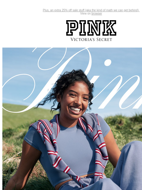 Plus, an extra 25% off sale stuff (aka the kind of math we can get behind). View on browser PINK Victoria's Secret Introduction Shop Now Shop Now Shop Now feature cta cta NEW Fleece Why we love it: