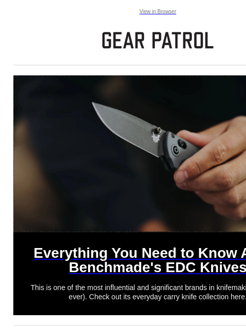 View in Browser Everything You Need to Know About Benchmade's EDC Knives Everything You Need to Know About Benchmade's EDC Knives This is one of the most influential and significant brands in