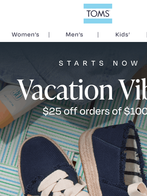 toms newsletter: Take $25 OFF Orders of $100+ ✨