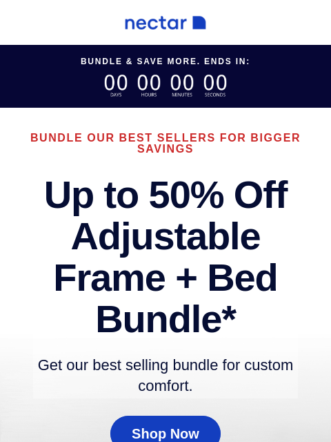 Bundle includes: choice of mattress, adjustable frame, sheet set & more! Bundle & save now! Bundle & Save More. Ends In: Bundle our best sellers for bigger savings Up to 50% Off Adjustable