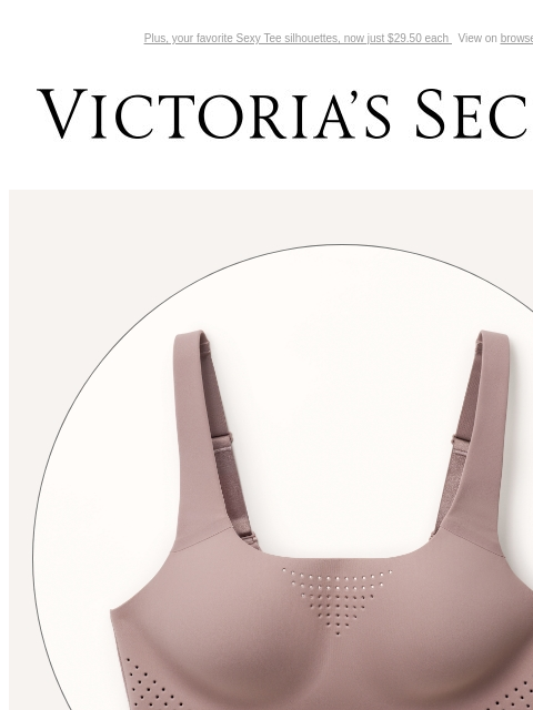 Plus, your favorite Sexy Tee silhouettes, now just $29.50 each View on browser Victoria's Secret Introduction Shop Now Shop Now Shop Now feature cta cta SPOTLIGHT ON SPORTS BRAS Support for high,