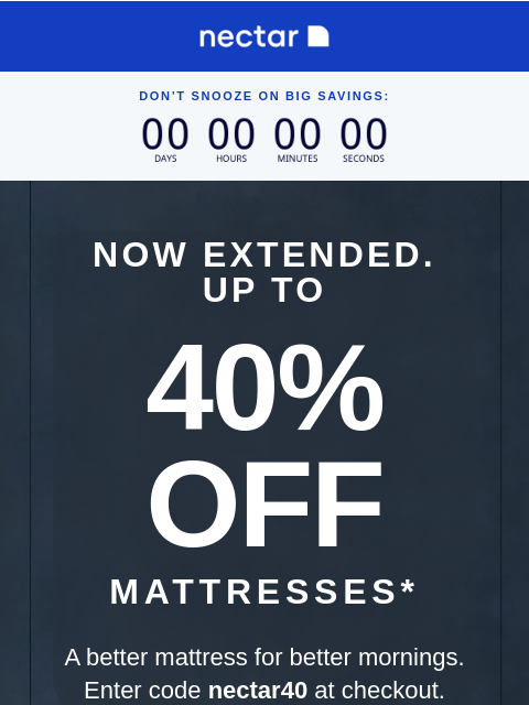 Discover our collection of mattresses, bed frames, and bedding! We've got what you need for your best rest yet. Save now! don't snooze on big savings: Now Extended. Up to 40% OFF Mattresses* A