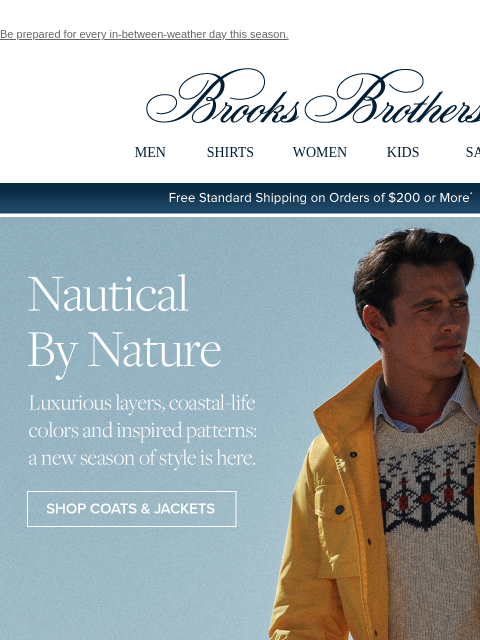 Be prepared for every in-between-weather day this season. View in web browser Brooks Brothers MEN SHIRTS WOMEN KIDS SALE Free Standard Shipping on Orders of $200 or More* Nautical By Nature Luxurious