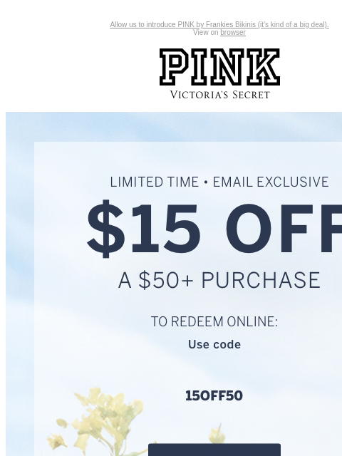 Allow us to introduce PINK by Frankies Bikinis (it's kind of a big deal). View on browser PINK Victoria's Secret You have items in your shopping cart. feature cta cta Limited Time • Email