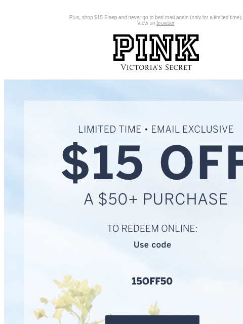 Plus, shop $15 Sleep and never go to bed mad again (only for a limited time). View on browser PINK Victoria's Secret You have items in your shopping cart. feature cta cta Limited Time • Email