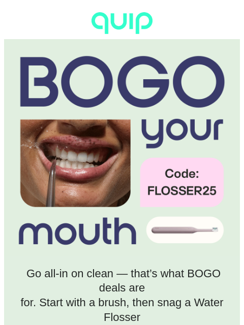 getquip newsletter: 🪥💦 Buy a Brush, get 25% off a Water Flosser