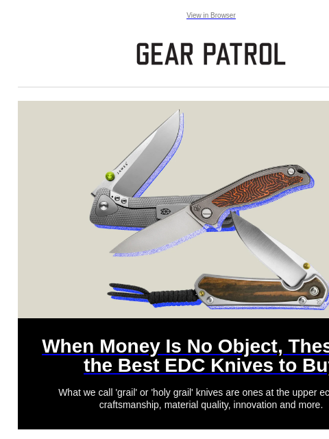 View in Browser When Money Is No Object, These Are the Best EDC Knives to Buy When Money Is No Object, These Are the Best EDC Knives to Buy What we call 'grail' or 'holy grail' knives