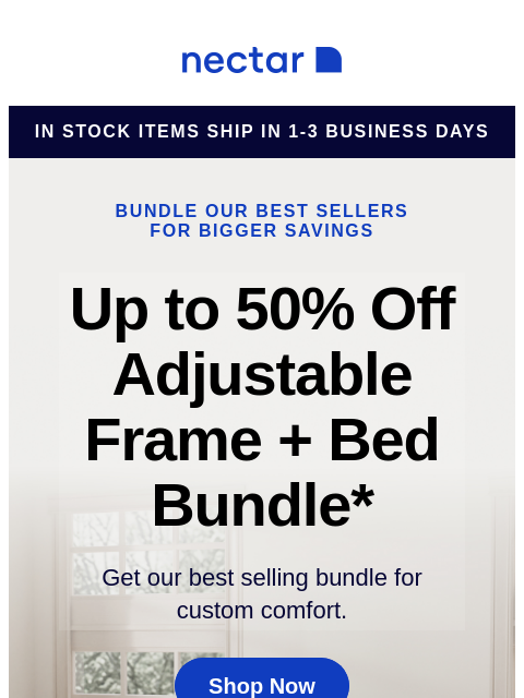 Our best-selling bundle includes: your choice of mattress, our adjustable bed frame, sheet set, pillow(s) and more. Shop now. Nectar in stock items ship in 1-3 business days Bundle our best sellers for