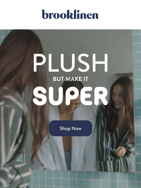 brooklinen newsletter: SUPER-Soft, SUPER-Absorbent, SUPER-New, Super-Plus...