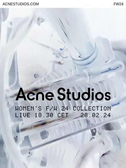 Live show starts 28 February at 18.30 CET at acnestudios.com ACNESTUDIOS.COM FW24 image Shop woman Shop man Stores Customer service View browser © 2024 Acne Studios ig fb tw pt wB Unsubscribe