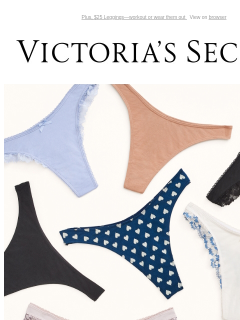 Plus, $25 Leggings—workout or wear them out View on browser Victoria's Secret You have items in your shopping cart. feature cta cta 5/$30 PANTIES Give your collection a refresh, featuring new Body