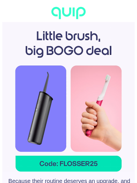 getquip newsletter: BOGO: Brush for them, 💦 flosser for you