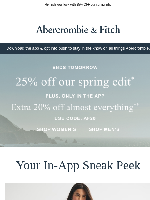 abercrombie newsletter: Use code: AF20 in app for an extra 20% OFF.