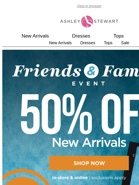 ashleystewart newsletter: Surprise! 50% off Friends and Family Extended!😉