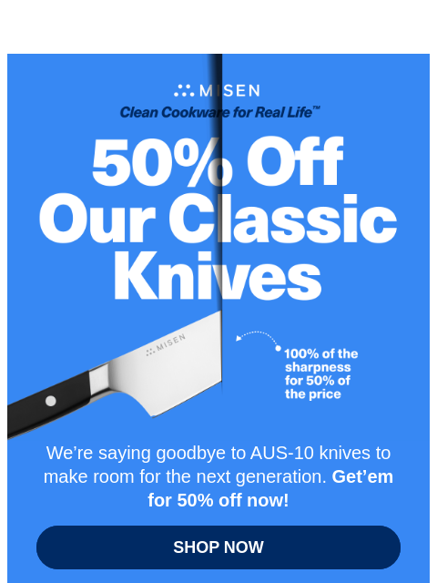 misen newsletter: 50% Off Our Classic Knives