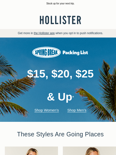 hollisterco newsletter: Spring break styles $15, $20, $25 & up!
