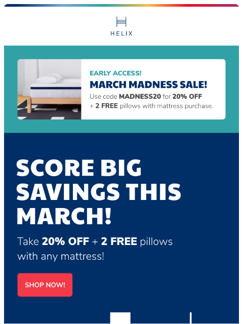 Take 20% off + 2 FREE pillows with any mattress! This email was sent to brands.news.subscription@gmail.com by Helix. 30 Irving Pl Fl 9, New York, NY 10003 Privacy Policy | Unsubscribe © Helix Sleep.