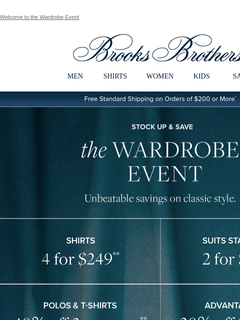 Welcome to the Wardrobe Event View in web browser Brooks Brothers MEN SHIRTS WOMEN KIDS SALE Free Standard Shipping on Orders of $200 or More* Stock Up and Save the Wardrobe Event Unbeatable savings on