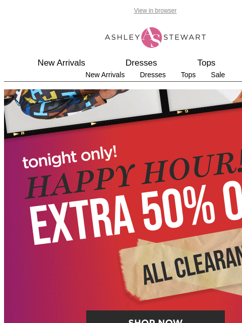 ashleystewart newsletter: 🚨Happy Hour Ends Tonight!🚨Extra 50% off all CLR