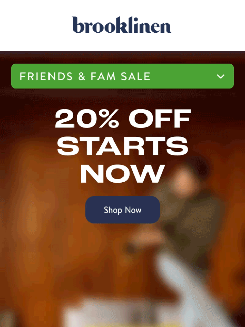 brooklinen newsletter: 20% Off Friends & Fam Sale Starts NOW