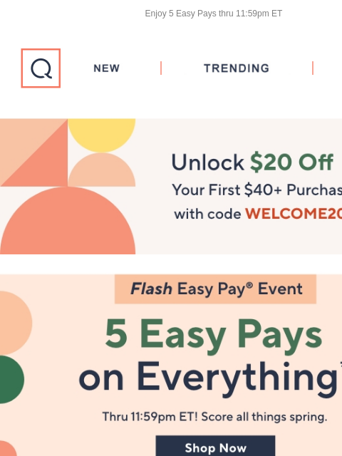 Enjoy 5 Easy Pays thru 11:59pm ET QVC New TRENDING DEALS Unlock $20 off Your First Purchase Deal Reveal Tech Free Ship Fashion MakeUp Sale Gold & Silver Desseets Baby Sale Baby Sale Spring Savings