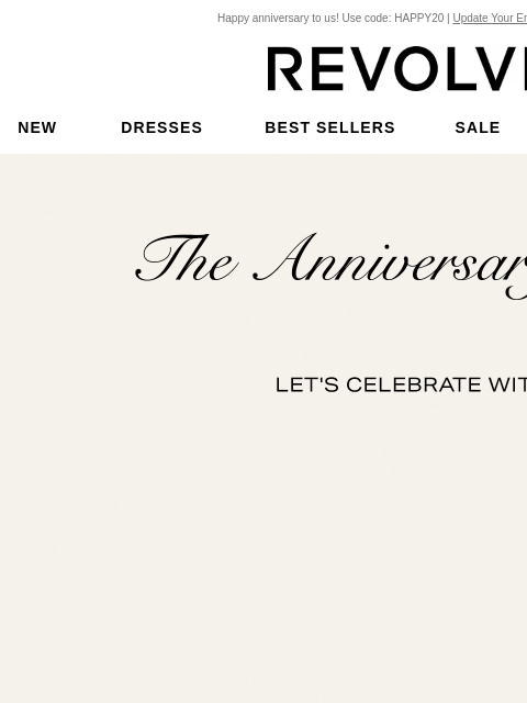 Happy anniversary to us! Use code: HAPPY20 | Update Your Email Preferences New Dresses Best Sellers Sale My Favorites Beauty The Anniversary Sale. Let's celebrate with 20% off sitewide! Use code: