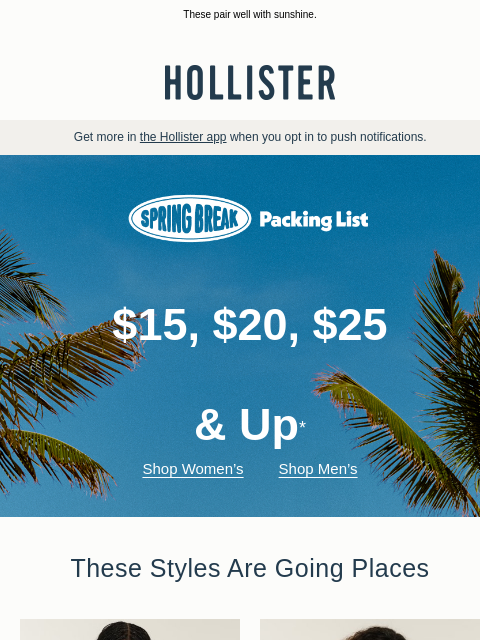 hollisterco newsletter: Spring break styles $15, $20, $25 & up 🏖️