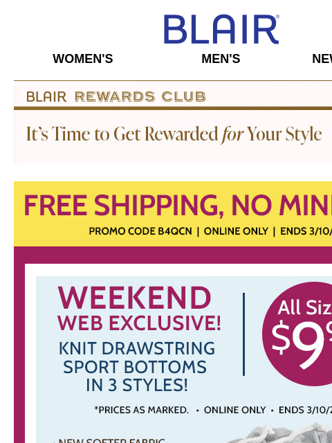 $9.99 Knit Drawsting Bottoms! ~ 80% Off Markdowns & Clearance! ~ 50% Off Thank You Sale! Blair Women's Men's New Arrivals Blair Rewards Club It's Time To Get Rewarded For Your Style!