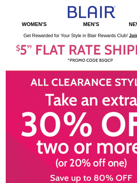 EXTRA Savings on CLEARANCE for up to 80% Off + LOWEST PRICES OF THE SEASON on 80+ Styles! Blair Women's Men's New Arrivals Get Rewarded for Your Style in Blair Rewards Club! Join for FREE $5.99