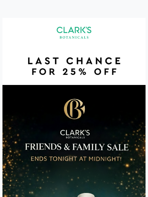 clarksbotanicals newsletter: Final Hours: Friends & Family.