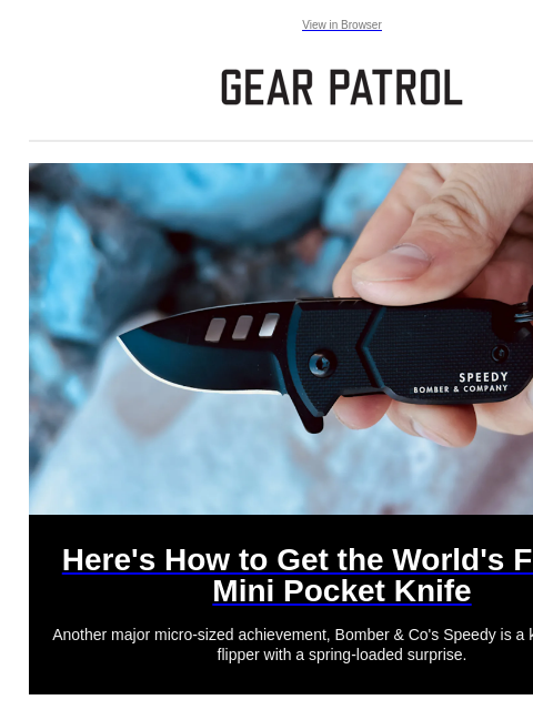 View in Browser Here's How to Get the World's Fastest Mini Pocket Knife Here's How to Get the World's Fastest Mini Pocket Knife Another major micro-sized achievement, Bomber &