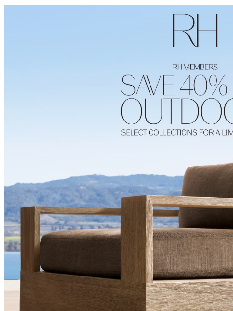 rh newsletter: Enjoy 40% Off Select Outdoor Collections for a Lim...