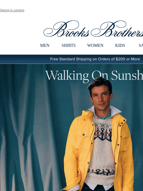 Spring is coming View in web browser Brooks Brothers MEN SHIRTS WOMEN KIDS SALE Free Standard Shipping on Orders of $200 or More* Walking On Sunshin Pants so comfrotable, they make every day feel a