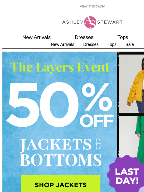 ashleystewart newsletter: 🚨LAST DAY! 50% off jackets & bottoms!